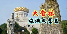 久久肏性感中年美女BAV中国浙江-绍兴大香林旅游风景区